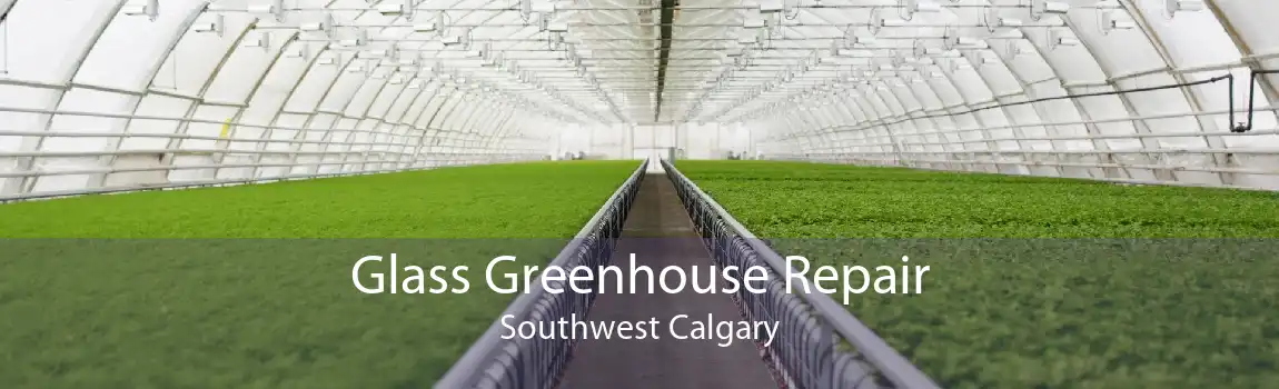 Glass Greenhouse Repair Southwest Calgary