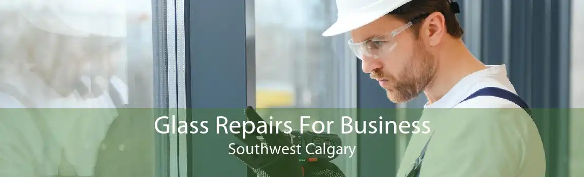 Glass Repairs For Business Southwest Calgary