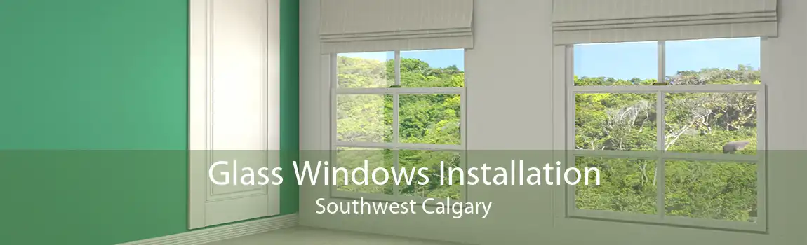 Glass Windows Installation Southwest Calgary