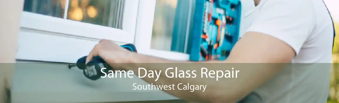 Same Day Glass Repair Southwest Calgary